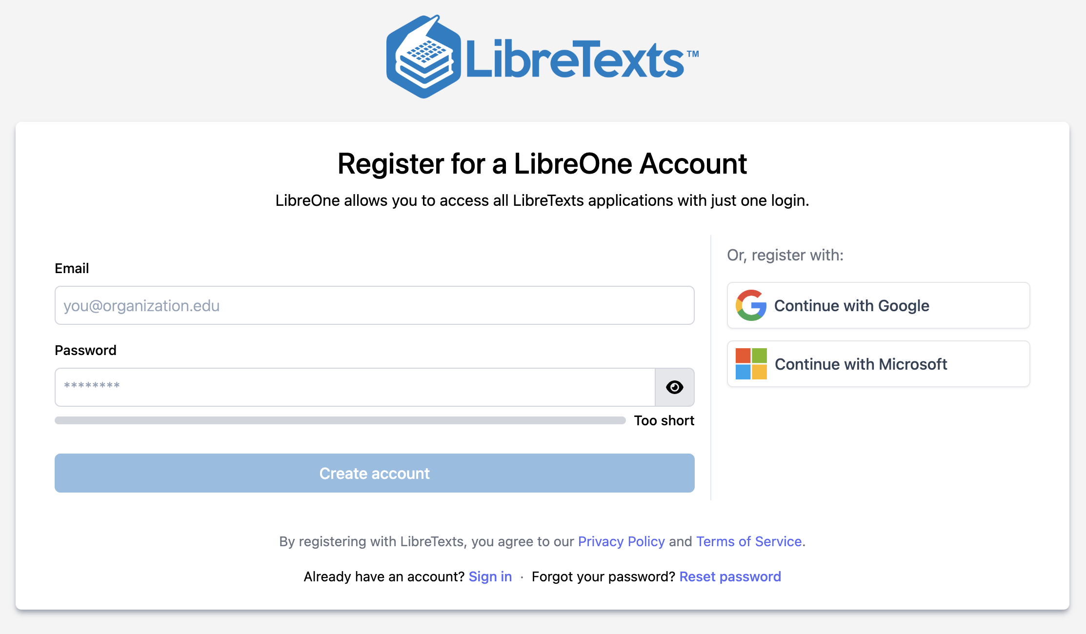 Go to register.libretexts.org to create a new account either with your institution e-mail address and password, or by signing-on through an existing institutional Google or Microsoft account.