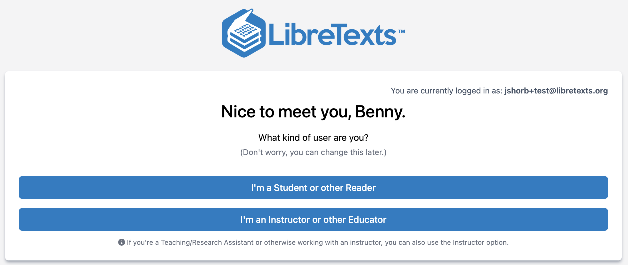 Choose whether you are registering as a Student or as an Instructor . Note that "Instructor" across the LibreTexts services refers to anyone in the instructional or academic staff: Teaching Faculty, Librarians, Administration, or Graders.